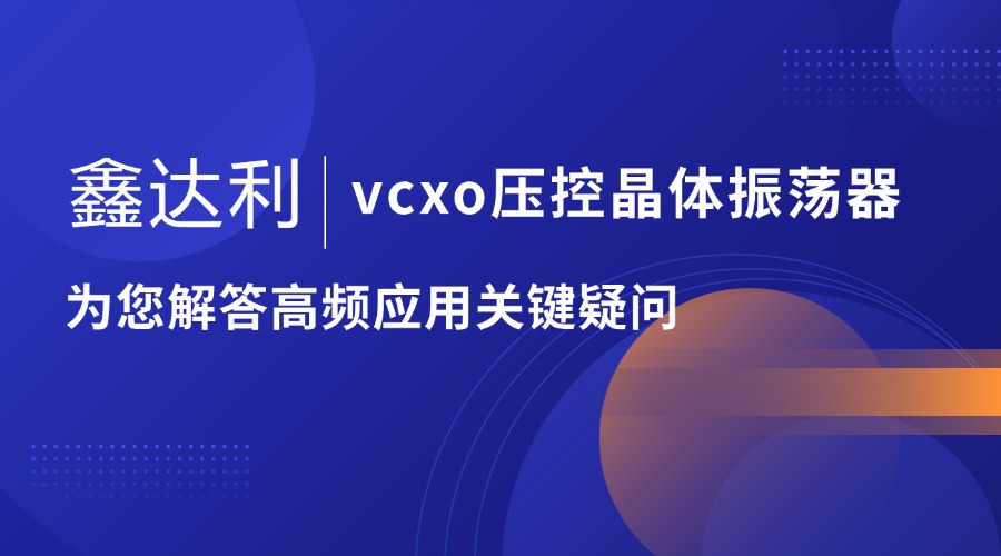鑫达利vcxo压控晶体振荡器 选型核心难题 鑫达利vcxo压控晶体振荡器 选型核心难题