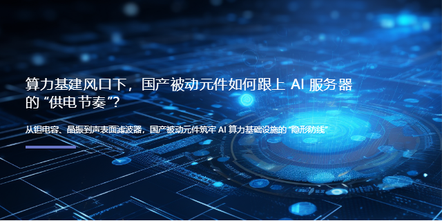 算力基建风口下，国产被动元件如何跟上 AI 服务器的 &ldquo;供电节奏&rdquo;？